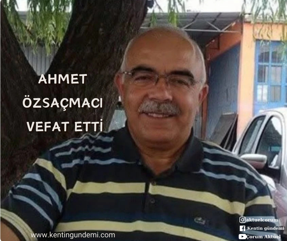 AHMET ÖZSAÇMACI VEFAT ETTİ
